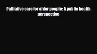 PDF Download Palliative care for older people: A public health perspective Read Online