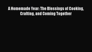 Read A Homemade Year: The Blessings of Cooking Crafting and Coming Together Ebook Free