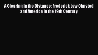 [PDF Download] A Clearing in the Distance: Frederick Law Olmsted and America in the 19th Century