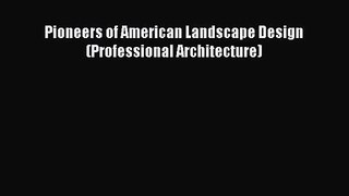 [PDF Download] Pioneers of American Landscape Design (Professional Architecture) [PDF] Full