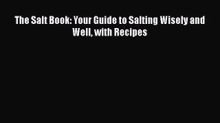 Read The Salt Book: Your Guide to Salting Wisely and Well with Recipes Ebook Free