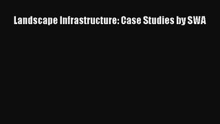 [PDF Download] Landscape Infrastructure: Case Studies by SWA [Read] Online