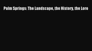 [PDF Download] Palm Springs: The Landscape the History the Lore [Read] Online