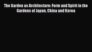 [PDF Download] The Garden as Architecture: Form and Spirit in the Gardens of Japan China and