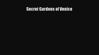 [PDF Download] Secret Gardens of Venice [Download] Online