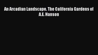 [PDF Download] An Arcadian Landscape. The California Gardens of A.E. Hanson [PDF] Online