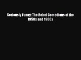 [PDF Download] Seriously Funny: The Rebel Comedians of the 1950s and 1960s [PDF] Full Ebook