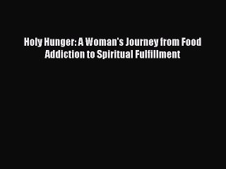 Download Holy Hunger: A Woman's Journey from Food Addiction to Spiritual Fulfillment Ebook