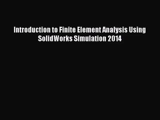 [PDF Download] Introduction to Finite Element Analysis Using SolidWorks Simulation 2014 [Read]