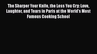 Download The Sharper Your Knife the Less You Cry: Love Laughter and Tears in Paris at the World's