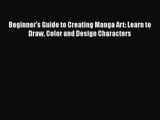 [PDF Download] Beginner's Guide to Creating Manga Art: Learn to Draw Color and Design Characters