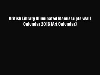 PDF Download - British Library Illuminated Manuscripts Wall Calendar 2016 (Art Calendar) Read