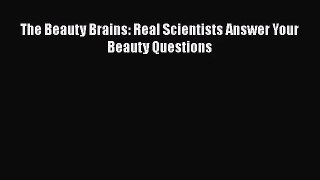 [PDF Download] The Beauty Brains: Real Scientists Answer Your Beauty Questions [Read] Online