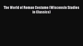 [PDF Download] The World of Roman Costume (Wisconsin Studies in Classics) [Download] Online