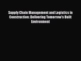 [PDF Download] Supply Chain Management and Logistics in Construction: Delivering Tomorrow's