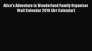 [PDF Download] Alice's Adventure in Wonderland Family Organiser Wall Calendar 2016 (Art Calendar)