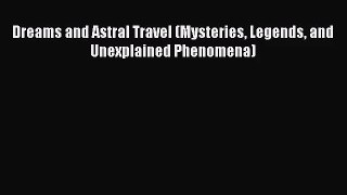 [PDF Download] Dreams and Astral Travel (Mysteries Legends and Unexplained Phenomena) [Read]