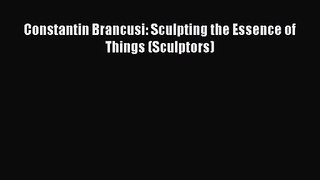 [PDF Download] Constantin Brancusi: Sculpting the Essence of Things (Sculptors) [PDF] Online