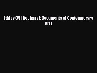 [PDF Download] Ethics (Whitechapel: Documents of Contemporary Art) [PDF] Full Ebook