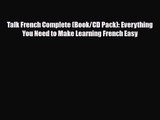 Talk French Complete (Book/CD Pack): Everything You Need to Make Learning French Easy [PDF