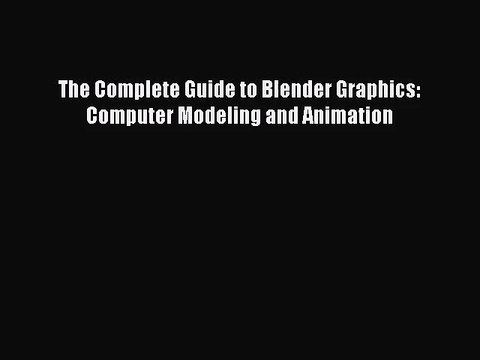 [PDF Download] The Complete Guide to Blender Graphics: Computer Modeling and Animation [Download]