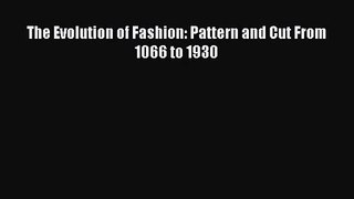 [PDF Download] The Evolution of Fashion: Pattern and Cut From 1066 to 1930 [PDF] Online