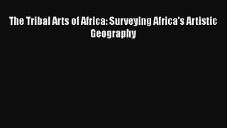 [PDF Download] The Tribal Arts of Africa: Surveying Africa's Artistic Geography [PDF] Full