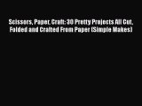 [PDF Download] Scissors Paper Craft: 30 Pretty Projects All Cut Folded and Crafted From Paper