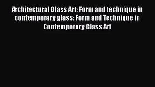 [PDF Download] Architectural Glass Art: Form and technique in contemporary glass: Form and