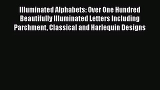 [PDF Download] Illuminated Alphabets: Over One Hundred Beautifully Illuminated Letters Including