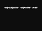 [PDF Download] Why Acting Matters (Why X Matters Series) [PDF] Full Ebook