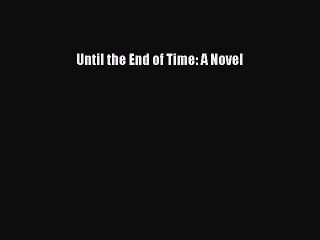 [PDF Download] Until the End of Time: A Novel [Read] Online