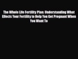 [PDF Download] The Whole Life Fertility Plan: Understanding What Effects Your Fertility to