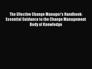 Read The Effective Change Manager's Handbook: Essential Guidance to the Change Management Body