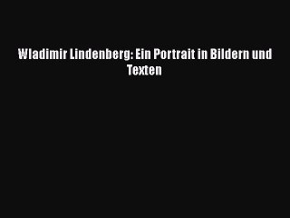 [PDF Download] Wladimir Lindenberg: Ein Portrait in Bildern und Texten [Read] Online