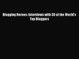 [PDF Download] Blogging Heroes: Interviews with 30 of the World's Top Bloggers [Download] Full