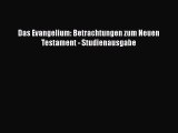 [PDF Download] Das Evangelium: Betrachtungen zum Neuen Testament - Studienausgabe [Download]