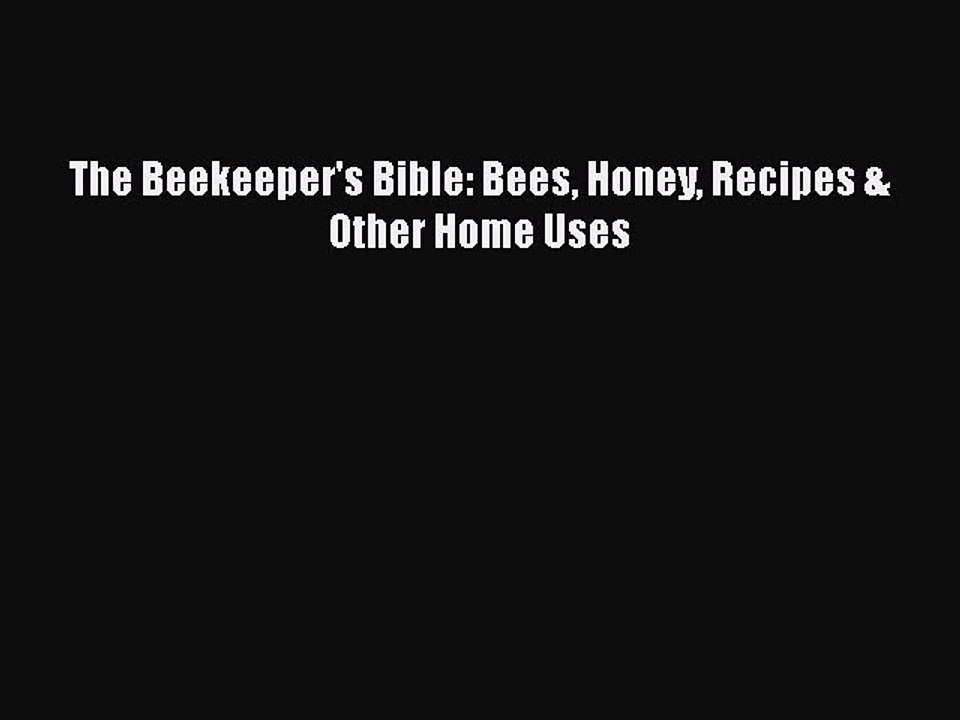 [PDF Download] The Beekeeper's Bible: Bees Honey Recipes & Other Home Uses [Download] Full