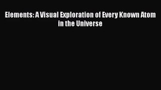 [PDF Download] Elements: A Visual Exploration of Every Known Atom in the Universe [Download]