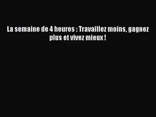 [PDF Download] La semaine de 4 heures : Travaillez moins gagnez plus et vivez mieux ! [PDF]