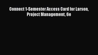 Read Connect 1-Semester Access Card for Larson Project Management 6e Ebook Online