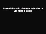 [PDF Download] Goethes Leben im Rhythmus von sieben Jahren. Von Moses zu Goethe [Download]