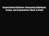 Download Organizational Behavior: Integrating Individuals Groups and Organizations (Avail.