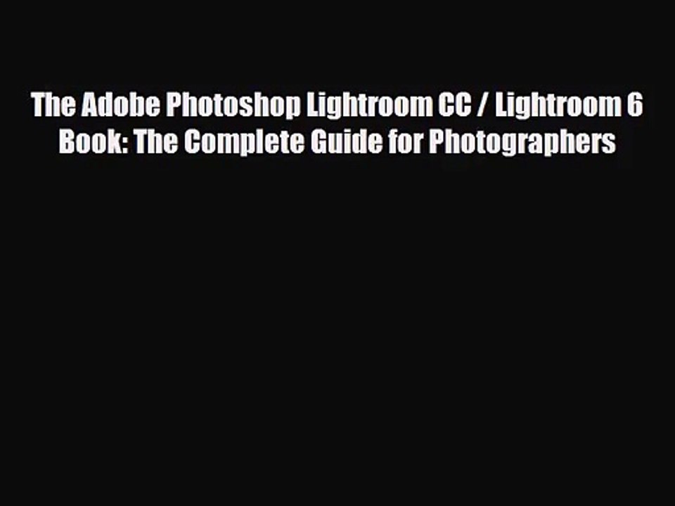 [PDF Download] The Adobe Photoshop Lightroom CC / Lightroom 6 Book: The Complete Guide for