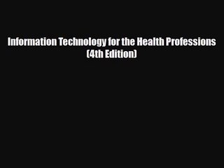 [PDF Download] Information Technology for the Health Professions (4th Edition) [PDF] Online