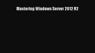 [PDF Download] Mastering Windows Server 2012 R2 [Read] Online