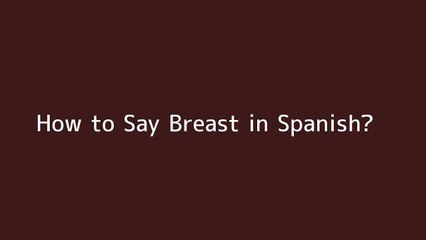 How to say Breast in Spanish