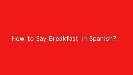 How to say Breakfast in Spanish