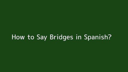 How to say Bridges in Spanish