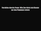 [PDF Download] Furchtlos durchs Feuer: Wie Zen-Geist ein Kloster vor den Flammen rettete [PDF]